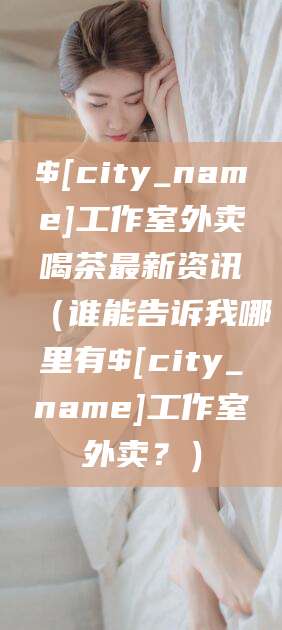 青海工作室外卖喝茶最新资讯（谁能告诉我哪里有青海工作室外卖？）