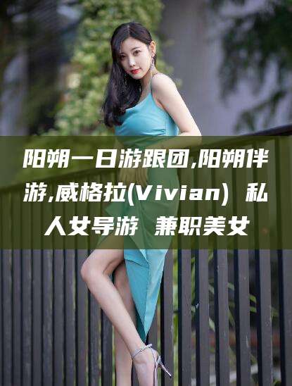 青海阳朔一日游跟团,阳朔伴游,威格拉(Vivian) 私人女导游 兼职美女