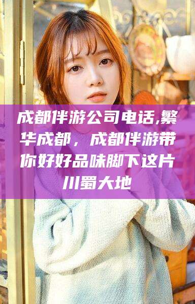 青海成都伴游公司电话,繁华成都，成都伴游带你好好品味脚下这片川蜀大地
