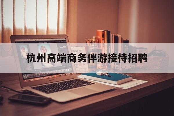 boss直聘官网陪吃饭保姆最新资讯（谁能告诉我哪里有青海杭州高端商务伴游接待招聘？）
